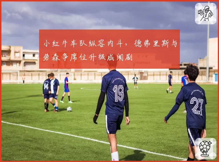 小红牛车队纵容内斗,德弗里斯与劳森争席位升级成闹剧