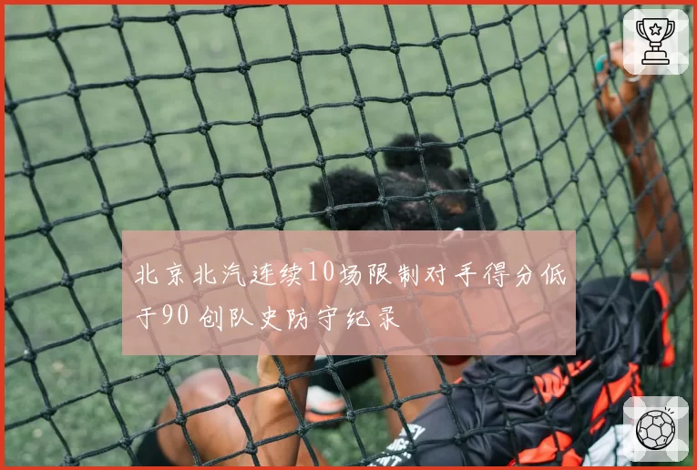 北京北汽连续10场限制对手得分低于90 创队史防守纪录