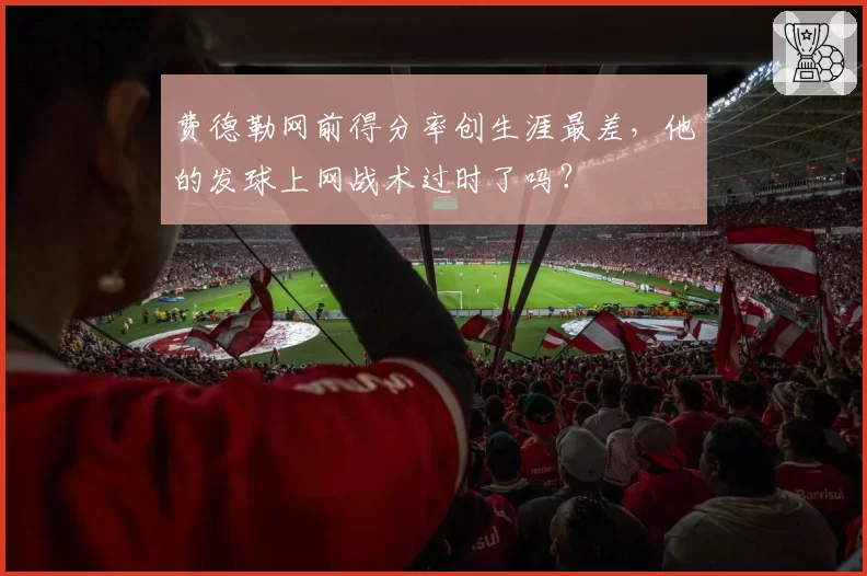 费德勒网前得分率创生涯最差，他的发球上网战术过时了吗？